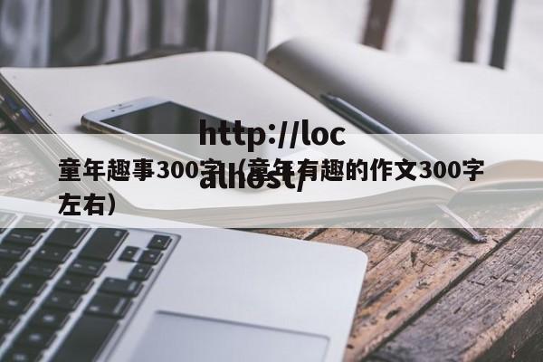 童年趣事300字（童年有趣的作文300字左右）