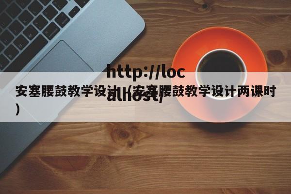 安塞腰鼓教学设计（安塞腰鼓教学设计两课时）